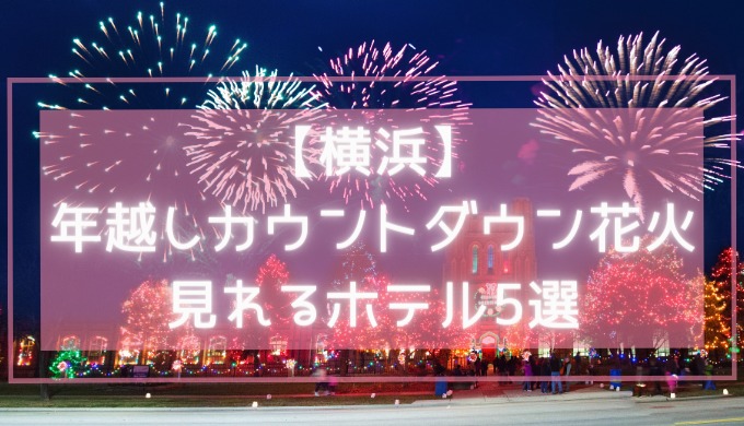 横浜の年越しカウントダウン花火が見れるホテル5選