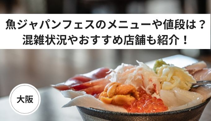 魚ジャパンフェス大阪のメニューや値段を紹介おすすめ店舗や混雑状況も